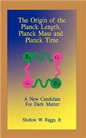 The Origin of The Planck Length, Planck Mass and Planck Time