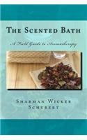 Scented Bath: The Field Guide to Aromatherapy