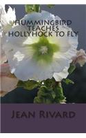 Hummingbird Teaches Hollyhock to Fly