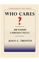 Who Cares?: How to Reshape a Democratic Politics