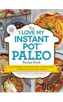 The I Love My Instant Pot(r) Paleo Recipe Book: From Deviled Eggs and Reuben Meatballs to Café Mocha Muffins, 175 Easy and Delicious Paleo Recipes(I Love My Cookbook)