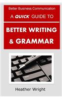 A Quick Guide to Better Writing & Grammar: (Better Business Communication)