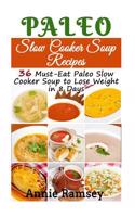 Paleo Slow Cooker Soup Recipes: 36 Must-Eat Paleo Slow Cooker Soup to Lose Weight in 8 Days!