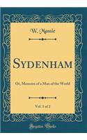 Sydenham, Vol. 1 of 2: Or, Memoirs of a Man of the World (Classic Reprint): Or, Memoirs of a Man of the World (Classic Reprint)