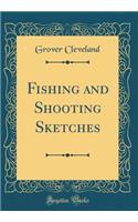 Fishing and Shooting Sketches (Classic Reprint)
