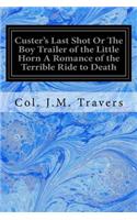 Custer's Last Shot Or The Boy Trailer of the Little Horn A Romance of the Terrible Ride to Death