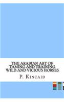 The Arabian Art of Taming and Training Wild and Vicious Horses