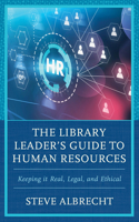 The Library Leader's Guide to Human Resources: Keeping It Real, Legal, and Ethical