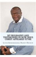 My Biography and Testimonies of How Jesus Christ appeared to me