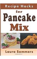 Recipe Hacks for Pancake Mix: (19 Recipe Hacks)