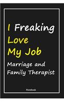 I Freaking Love My Job Marriage and Family Therapist: Marriage and Family Therapist Notebook with Unique Touch For Every Marriage and Family Therapist - Diary - 120 Pages(6''x9'') - Lined Blank Notebook