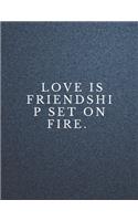 Love is friendship set on fire