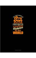 To The World My Son Is Just A Firefighter But To Me That Firefighter Is My World