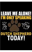 Leave Me Alone! I'm Only Speaking to My Dutch Shepherd Today!: Cool Dutch Shepherd Dog Journal Notebook - Gifts Idea for Dutch Shepherd Dog Lovers Notebook for Men & Women.