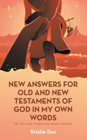 New Answers for Old and New Testaments of God in My Own Words