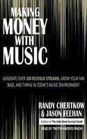 Making Money with Music Lib/E: Generate Over 100 Revenue Streams, Grow Your Fan Base, and Thrive in Today's Music Environment