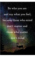 Be who you are and say what you feel, because those who mind don't matter and those who matter don't mind: 100 Pages Lined Journal Inspirational Quot Journal, Notebook, Diary, Composition Book