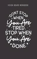 Don't stop when you are tired stop when you are done - Vision Board Workbook