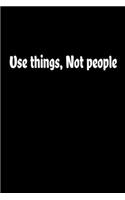 Use things Not people Journal