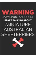 Warning May Spontaneously Start Talking About Miniature Australian Shepterriers: Lined Journal, 120 Pages, 6 x 9, Funny Miniature Australian Shepterrier Notebook Gift Idea, Black Matte Finish (Warning May Spontaneously Start Talk