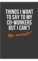 Things I Want to Say to My Co-Workers But I Can't. Top Secret!