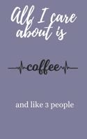 All I Care About Is Coffee And Like 3 People