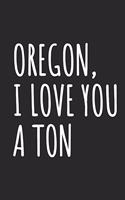 Oregon, I Love You A Ton: Blank Lined Notebook