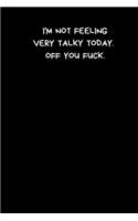 I'm Not Feeling Very Talky Today. Off You Fuck