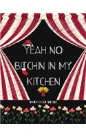 yeah NO BITCHIN IN MY KITCHEN: Blank Recipe Journal to Write in, recipe box, empty recipe Food Cookbook Design, 100-Pages recipe cards 8.5" x 11" Collect the Recipes You Love in Y