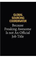 Global Sourcing Coordinator Because Freaking Awesome Is Not An Official Job Title: 6x9 Unlined 120 pages writing notebooks for Women and girls