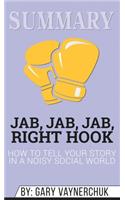 Summary of Jab, Jab, Jab, Right Hook: How to Tell Your Story in a Noisy Social World by Gary Vaynerchuk