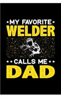 My Favorite Welder Calls Me Dad: Birthday, Retirement, Fathers Day Gift for Welder Dad, Lined Notebook, 6" x 9", 120 Pages