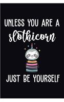 Unless You Are A Slothicorn Just Be Yourself: Sloth Journal(Composition Notebook). Sloth gifts for multiple purpose like writing notes, plans and ideas as well as day to day task