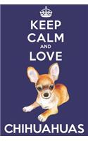 Keep Calm And Love Chihuahuas: Funny Chihuahua Dog Lover Journal / Notebook / Diary Perfect for Birthday Card Present or Christmas Gift Support Mans Best Friend and The Greatest P