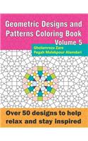 Geometric Designs and Patterns Coloring Book Volume 5: Over 50 designs to help relax and stay inspired