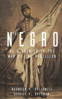 Negro as a Soldier in the War of the Rebellion