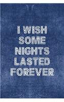 I Wish Some Nights Lasted Forever