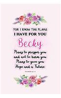 I know the plans I have for you Becky: Jeremiah 29:11 - Personalized Name notebook / Journal: Name gifts for girls and women: School College Graduation gifts for students (blank lined Cus