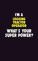 I'M A Logging tractor Operator, What's Your Super Power?: 6X9 120 pages Career Notebook Unlined Writing Journal