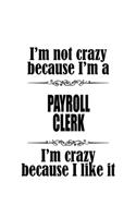 I'm Not Crazy Because I'm A Payroll Clerk I'm Crazy Because I like It: New Payroll Clerk Notebook, Payroll Assistant Journal Gift, Diary, Doodle Gift or Notebook - 6 x 9 Compact Size, 109 Blank Lined Pages