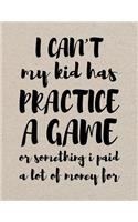 I Can't My Kid Has Practice A Game Or Something I Paid A Lot Of Money For: Blank Lined Notebook