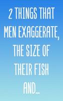 2 Things That Men Exaggerate, the Size of Their Fish And...