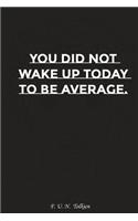You Did Not Wake Up Today to Be Average: Motivation, Notebook, Diary, Journal, Funny Notebooks