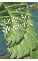 Only an Illusion...