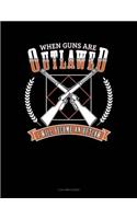 When Guns Are Outlawed I Will Become an Outlaw: 3 Column Ledger