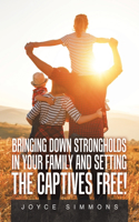 Bringing Down Strongholds in Your Family and Setting the Captives Free!