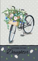 Letters to My Daughter: A Beautiful Notebook Journal in a Gorgeous Sophisticated Watercolor Floral Bike Theme, to Fill with Letters, Memories, Notes and More to Create a Un