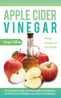 Apple Cider Vinegar: A Complete Guide with Remedies and Recipes for Permanent Weight Loss, Detox and Beauty