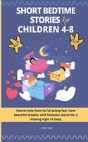 Short Bedtime Stories for Children 4-8: How to help them to fall asleep fast, have beautiful dreams, with fantastic stories for a relaxing night of sleep