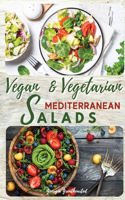 Vegan and Vegetarian Mediterranean Salads: Simple and Essential Salad Recipes Ready in 5-Minutes for Healthy Eating. 50 Recipes with Pictures